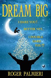Dream big! : I dare you ... better yet ... I double dare you!! cover image