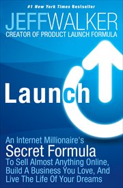 Launch : an Internet millionaire's secret formula to sell almost anything online, build a business you love, and live the life of your dreams cover image