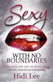 Sexy with no boundaries : discover the art of being sexy-- mentally, physically and professionally-- cover image