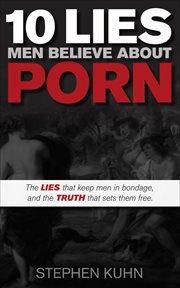 10 lies men believe about porn : the lies that keep men in bondage and the truth that sets them free cover image