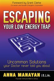 Escaping your low energy trap : uncommon solutions your doctor never told you about cover image