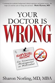 Your doctor is wrong : survival guide for dismissed, misdiagnosed or mistreated cover image