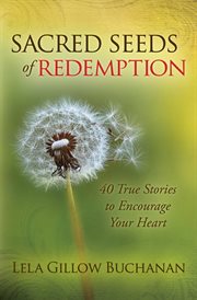 Sacred seeds of redemption : 40 true stories to encourage your heart cover image