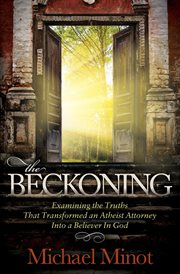 The beckoning : examining the truths that transformed an atheist attorney into a believer in God cover image