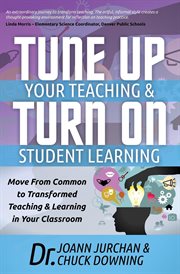 Tune up your teaching and turn on student learning : move from common to transformed teaching and learning in your classroom cover image