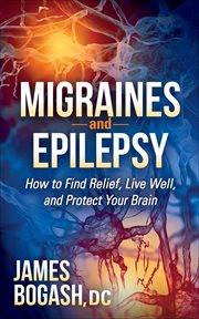 Migraines and epilepsy : how to find relief, live well, and protect your brain cover image