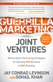 Guerrilla marketing and joint ventures : million dollar partnering strategies for growing any business in any economy cover image