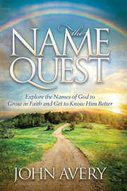 The name quest : explore the names of God to grow in faith and get to know Him better cover image