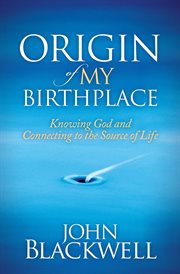 Origin of my birthplace : knowing god and connecting to the source of life cover image