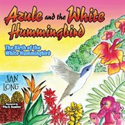 Azule and the white hummingbird. The Birth of the White Hummingbird cover image