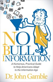 No bull information : a humorous practical guide to help americans adapt to the information age cover image