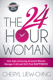 The 24 hour woman : how high achieving, stressed women manage it all and still find happiness cover image