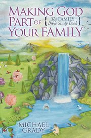 Making God part of your family : the family Bible study book cover image