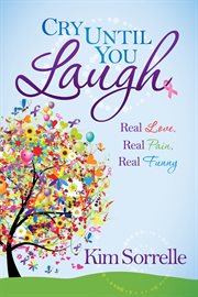 Cry until you laugh : real love real pain real funny cover image