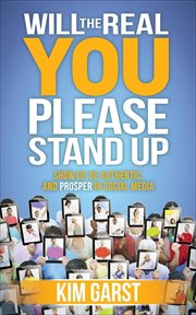 Will the real you please stand up : show up, be authentic, and prosper in social media cover image