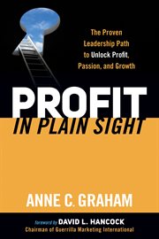 Profit in plain sight : the proven leadership path to unlock profit, passion, and growth cover image