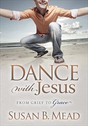 Dance with jesus : from grief to grace cover image