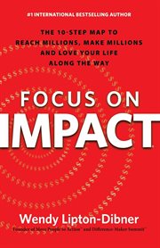 Focus on impact : the 10-step map to reach millions, make millions and love your life along the way cover image