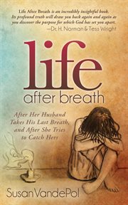 Life after breath : after her husband takes his last breath, and after she tries to catch hers cover image