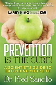 Prevention is the cure! : a scientist's guide to extending your life cover image