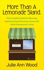 More than a lemonade stand : the complete guide for planning, implementing & running a successful youth entrepreneur camp cover image