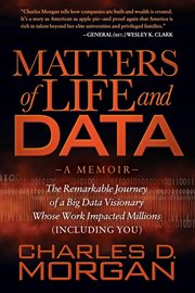 Matters of life and data. The Remarkable Journey of a Big Data Visionary Whose Work Impacted Millions (Including You) cover image