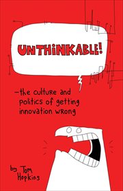 Unthinkable : the culture and politics of getting innovation wrong cover image