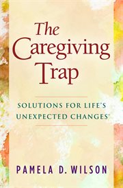 The caregiving trap : solutions for life's unexpected changes cover image