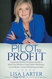 Pilot to profit : navigating modern entrepreneurship to build your business using online marketing, social media, content marketing and sales cover image