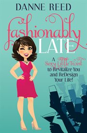 Fashionably late : a sexy little twist to revitalize you and redesign your life! cover image