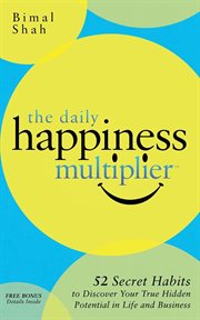 The daily happiness multiplier : 52 secret habits to discover your true hidden potential in life and business cover image