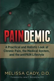 Paindemic : a practical and holistic look at chronic pain, the medical system, and the antipain lifestyle cover image