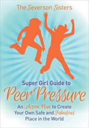 Super girl guide to peer pressure : an action plan to create your own safe and fabulous place in the world cover image