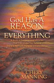 God has a reason for everything : a book of tragedy and miracles that can make you believe there is no such thing as a coincidence cover image