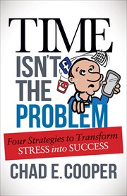 Time isn't the problem. Four Strategies to Transform Stress Into Success cover image