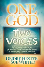 One God two voices : life-changing lessons from the classroom on the issues challenging today's familes cover image