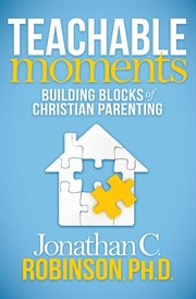 Teachable Moments : Building Blocks of Christian Parenting cover image