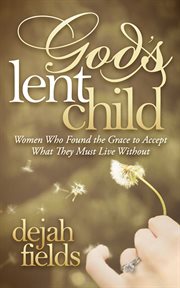 God's lent child : women who found the grace to accept what they must live without cover image