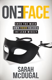 One face : shed the mask, own your values, and lead wisely cover image