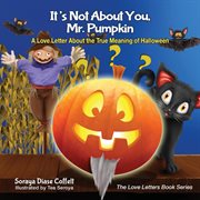 It's not about you Mr. Pumpkin : a love letter about the true meaning of Halloween cover image