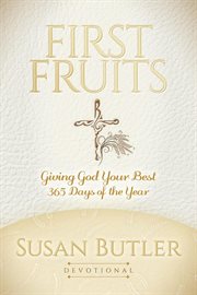 First Fruits : Giving God Your Best 365 Days of the Year cover image
