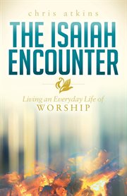 The Isaiah encounter : living an everyday life of worship cover image