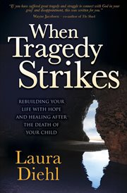 When tragedy strikes : rebuilding your life with hope and healing after the death of your child cover image