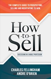 How to sell : succeeding in a noble profession : the complete guide to prospecting, selling, and negotiating to win cover image