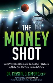 The money shot : the Professional Athlete's Financial Playbook to Make the Big Time Last a Lifetime cover image