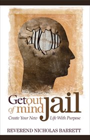 Get out of mind jail : create your new life with purpose cover image