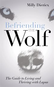 Befriending the wolf : the guide to living and thriving with lupus cover image