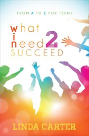What I need 2 succeed : from A to Z for teens cover image