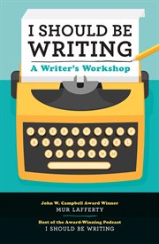 I should be writing : A Writer's Workshop cover image