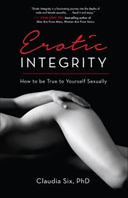 Erotic Integrity : How To Be True To Yourself Sexually cover image